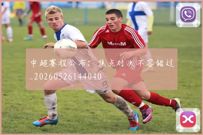 中超赛程公布:焦点对决不容错过_20260526144040