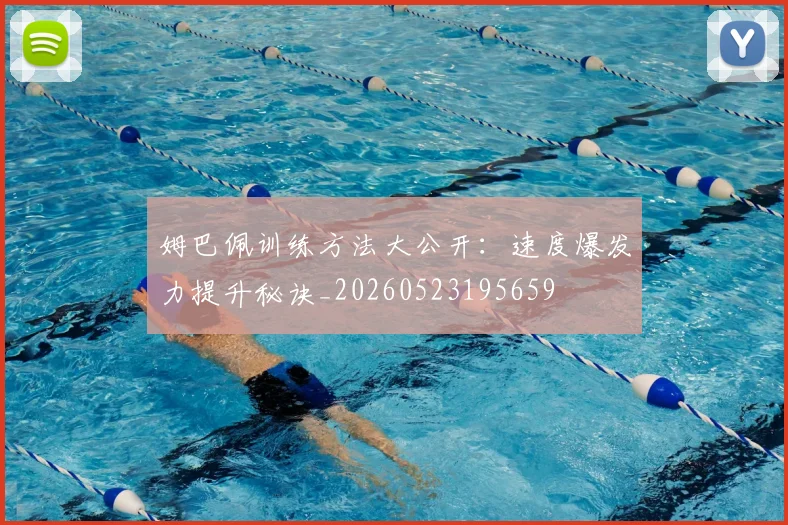 姆巴佩训练方法大公开：速度爆发力提升秘诀_20260523195659