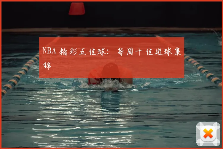 NBA 精彩五佳球:每周十佳进球集锦