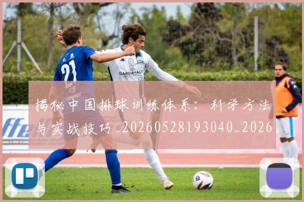 揭秘中国排球训练体系：科学方法与实战技巧_20260528193040_20260609201357