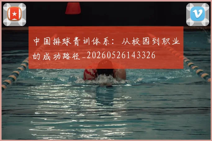 中国排球青训体系：从校园到职业的成功路径_20260526143326